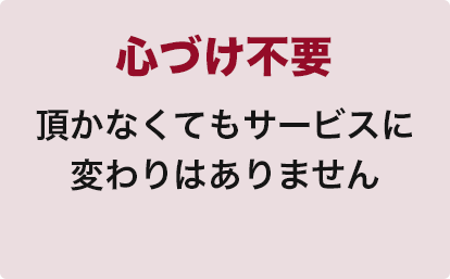 心づけ不要
頂かなくてもサービスに
変わりはありません